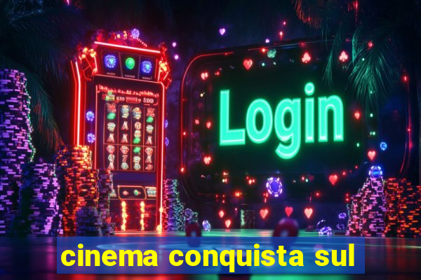 cinema conquista sul